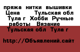 пряжа, нитки, вышивки › Цена ­ 1 - Тульская обл., Тула г. Хобби. Ручные работы » Вязание   . Тульская обл.,Тула г.